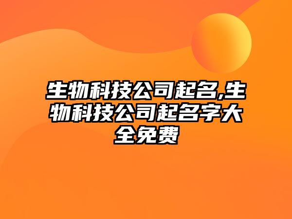 生物科技公司起名,生物科技公司起名字大全免費