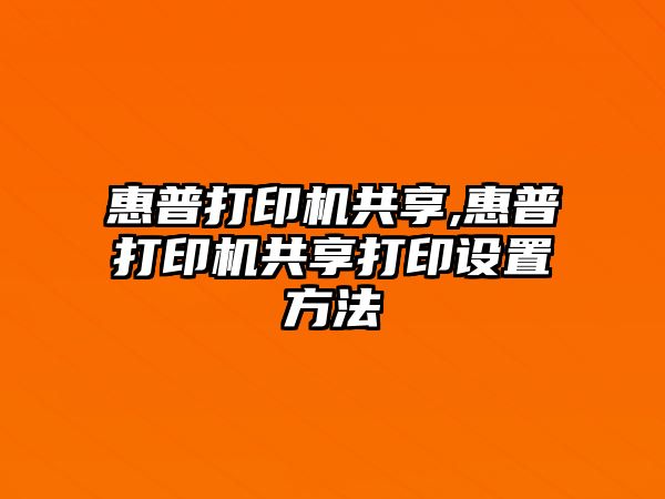 惠普打印機共享,惠普打印機共享打印設置方法