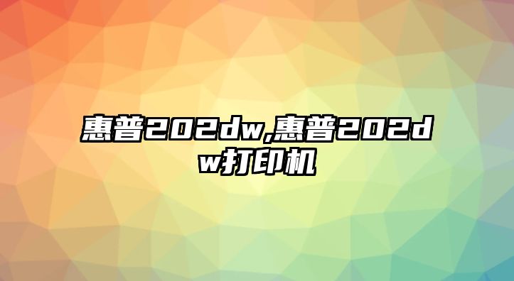 惠普202dw,惠普202dw打印機(jī)