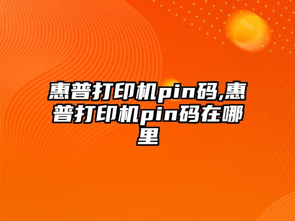 惠普打印機pin碼,惠普打印機pin碼在哪里