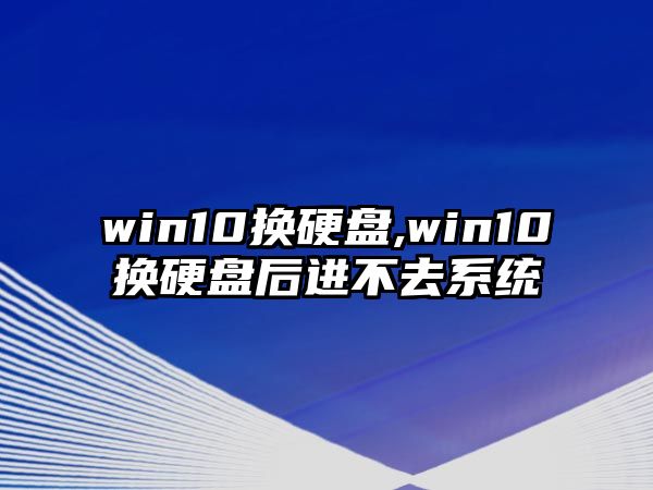 win10換硬盤,win10換硬盤后進不去系統