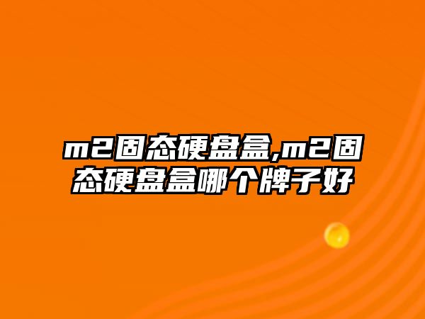 m2固態硬盤盒,m2固態硬盤盒哪個牌子好