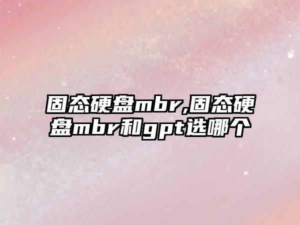 固態(tài)硬盤(pán)mbr,固態(tài)硬盤(pán)mbr和gpt選哪個(gè)