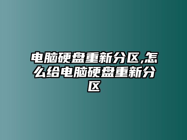 電腦硬盤重新分區,怎么給電腦硬盤重新分區