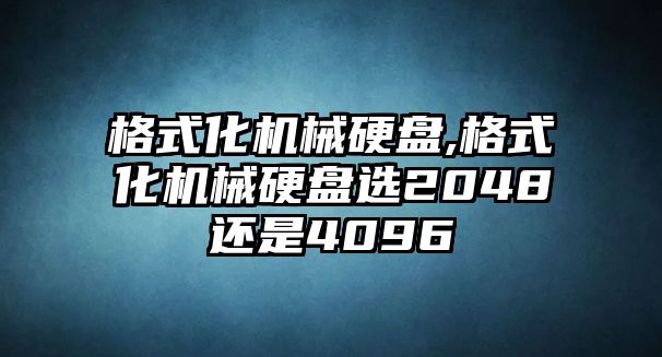 格式化機械硬盤,格式化機械硬盤選2048還是4096