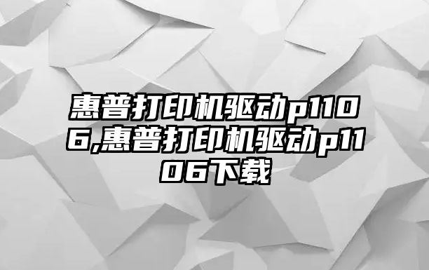 惠普打印機驅動p1106,惠普打印機驅動p1106下載