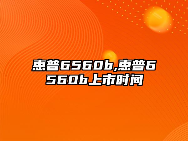 惠普6560b,惠普6560b上市時間