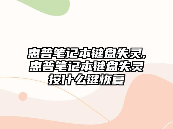 惠普筆記本鍵盤失靈,惠普筆記本鍵盤失靈按什么鍵恢復