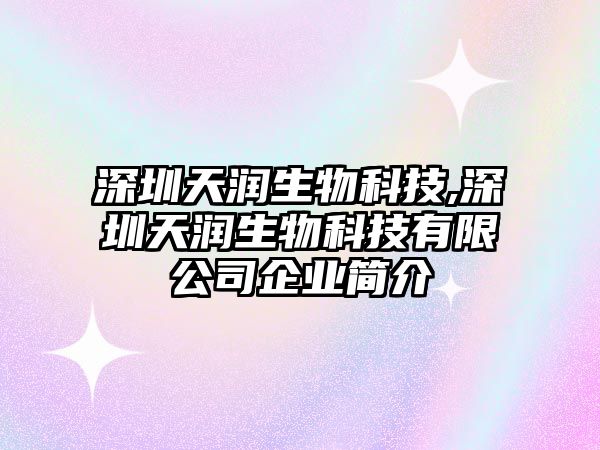 深圳天潤生物科技,深圳天潤生物科技有限公司企業簡介