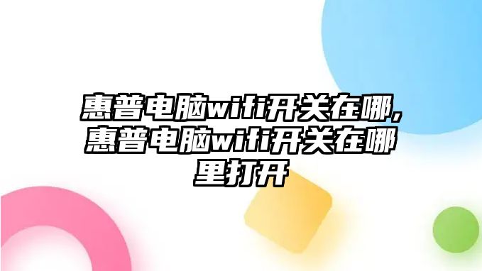 惠普電腦wifi開關在哪,惠普電腦wifi開關在哪里打開