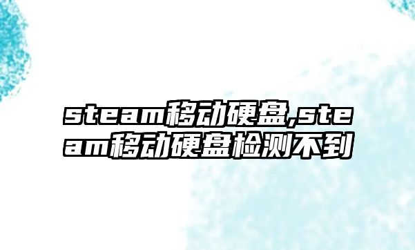 steam移動硬盤,steam移動硬盤檢測不到