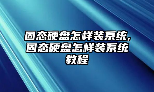 固態硬盤怎樣裝系統,固態硬盤怎樣裝系統教程