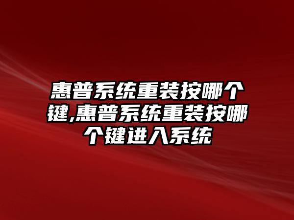 惠普系統重裝按哪個鍵,惠普系統重裝按哪個鍵進入系統