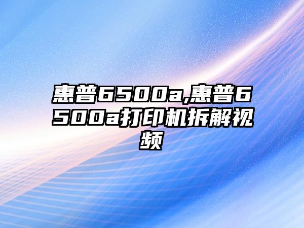 惠普6500a,惠普6500a打印機拆解視頻